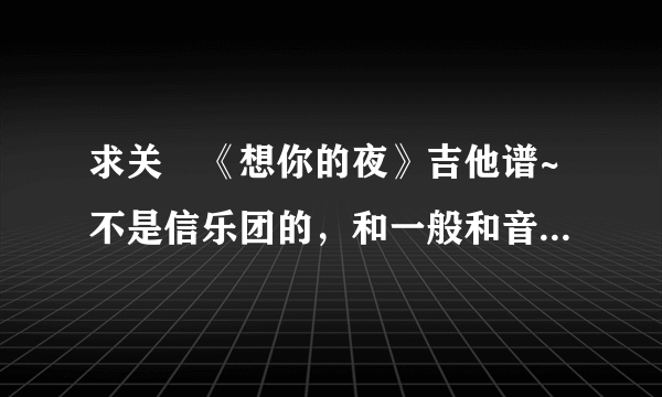 求关喆《想你的夜》吉他谱~不是信乐团的，和一般和音原理唱法。