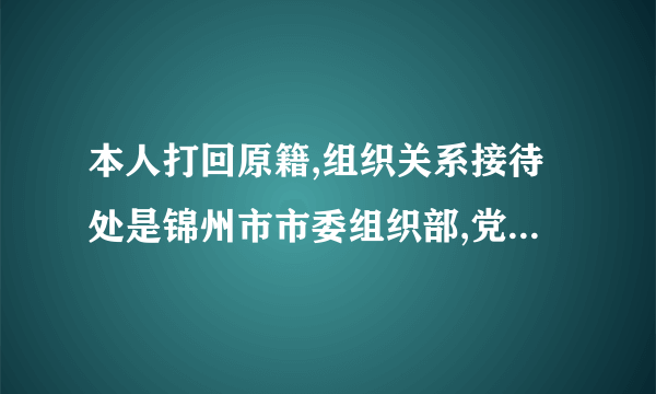 本人打回原籍,组织关系接待处是锦州市市委组织部,党员登记表中的个人身份填什么，急急急！