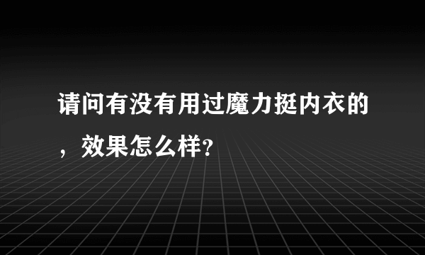 请问有没有用过魔力挺内衣的，效果怎么样？