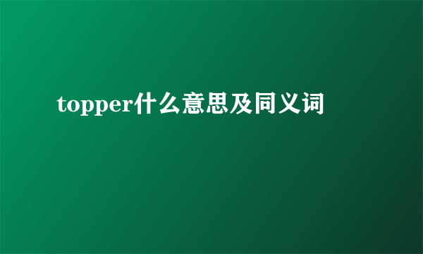 topper什么意思及同义词