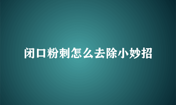 闭口粉刺怎么去除小妙招