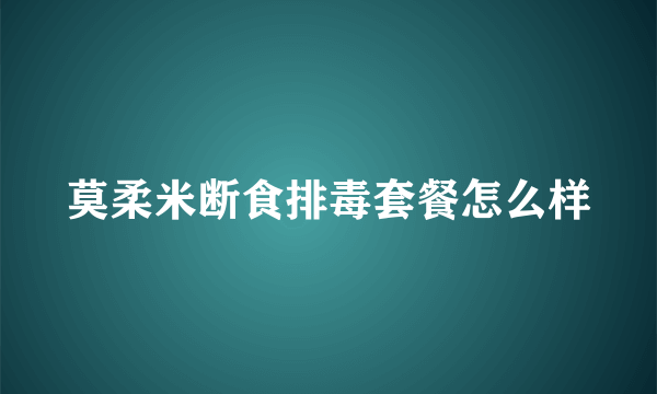 莫柔米断食排毒套餐怎么样