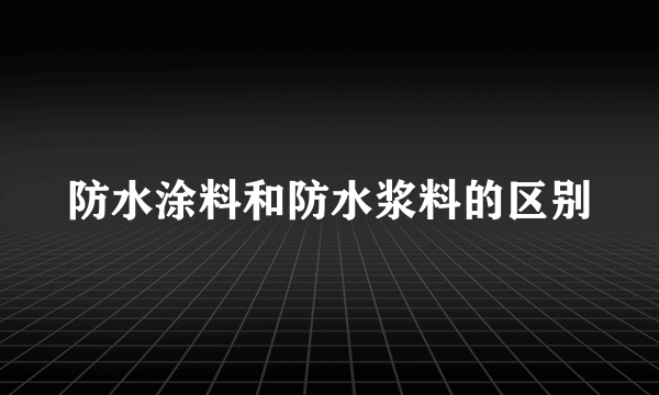 防水涂料和防水浆料的区别