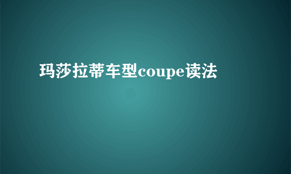 玛莎拉蒂车型coupe读法