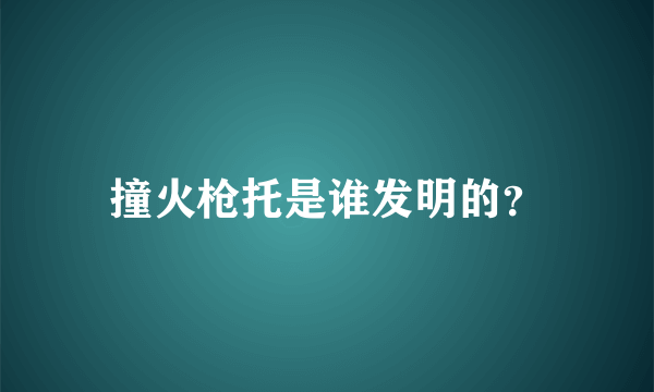 撞火枪托是谁发明的？