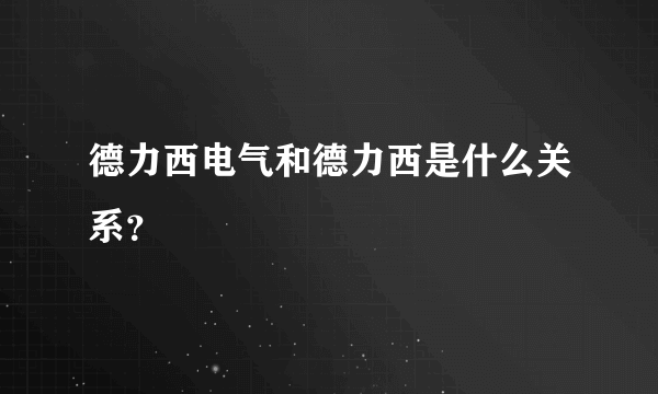 德力西电气和德力西是什么关系？