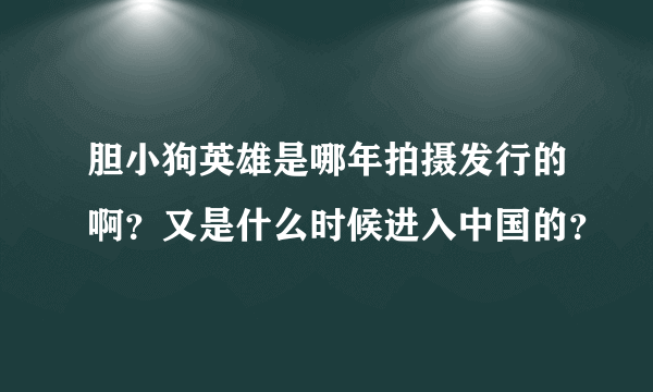 胆小狗英雄是哪年拍摄发行的啊？又是什么时候进入中国的？