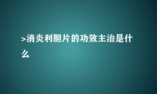 >消炎利胆片的功效主治是什么