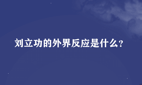 刘立功的外界反应是什么？