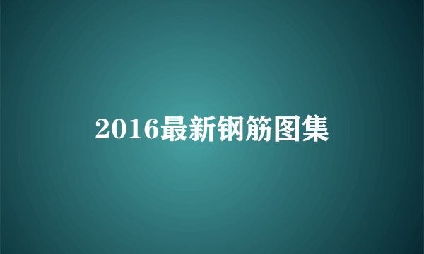 2016最新钢筋图集