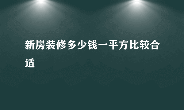 新房装修多少钱一平方比较合适