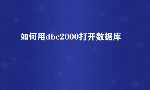 如何用dbc2000打开数据库