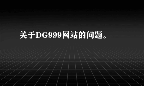 关于DG999网站的问题。