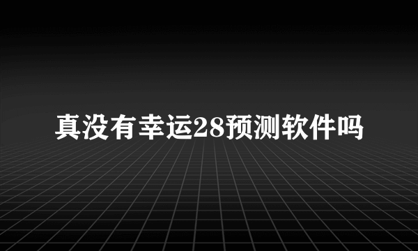 真没有幸运28预测软件吗