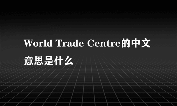 World Trade Centre的中文意思是什么