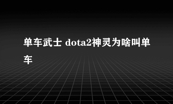 单车武士 dota2神灵为啥叫单车