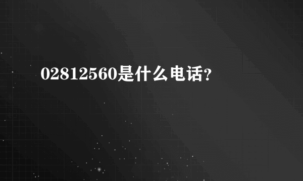 02812560是什么电话？