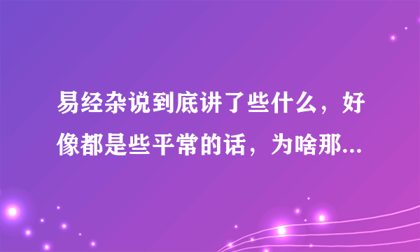 易经杂说到底讲了些什么，好像都是些平常的话，为啥那么多人都说这本书好呢？