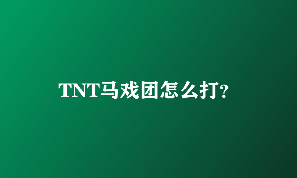 TNT马戏团怎么打？