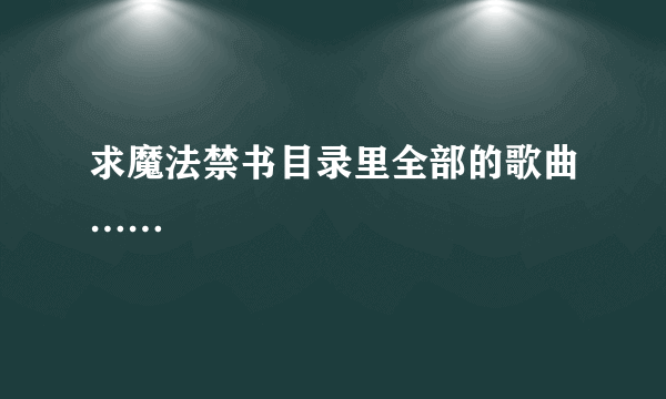 求魔法禁书目录里全部的歌曲……