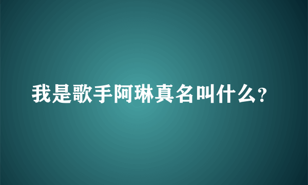 我是歌手阿琳真名叫什么？