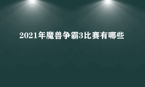 2021年魔兽争霸3比赛有哪些