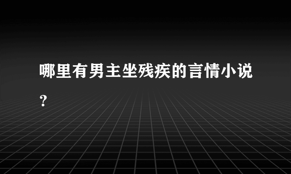 哪里有男主坐残疾的言情小说？