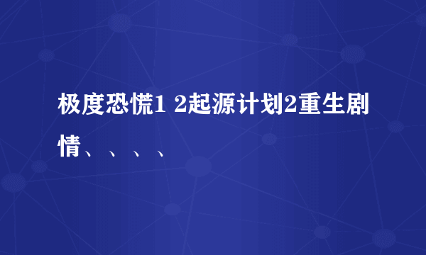 极度恐慌1 2起源计划2重生剧情、、、、