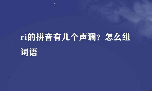 ri的拼音有几个声调？怎么组词语