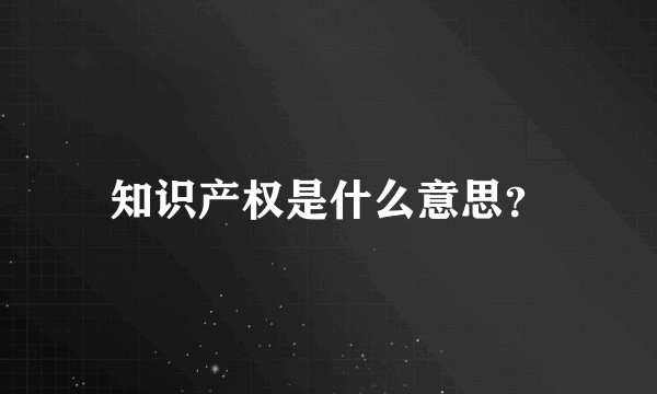 知识产权是什么意思？