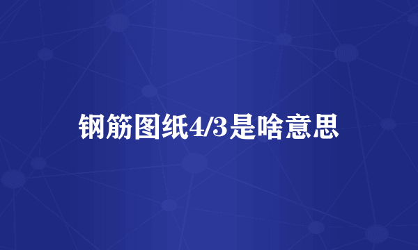 钢筋图纸4/3是啥意思