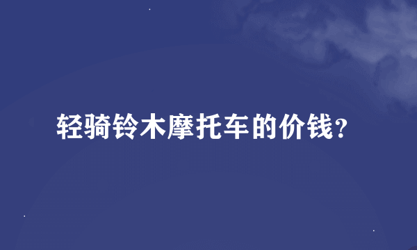 轻骑铃木摩托车的价钱？