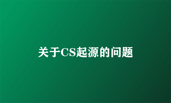 关于CS起源的问题