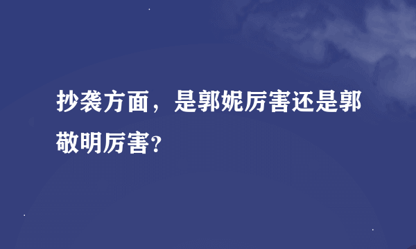 抄袭方面，是郭妮厉害还是郭敬明厉害？