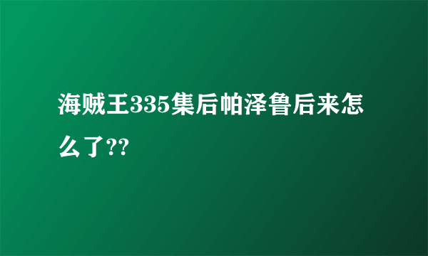 海贼王335集后帕泽鲁后来怎么了??