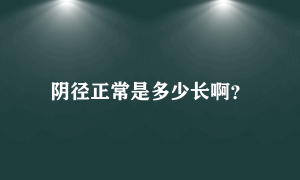 阴径正常是多少长啊？