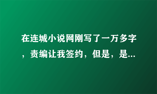 在连城小说网刚写了一万多字，责编让我签约，但是，是签人，而且是五年，我到底该不该签呢？