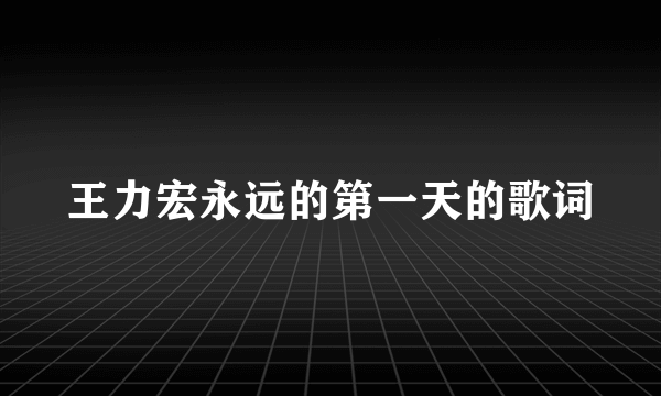 王力宏永远的第一天的歌词