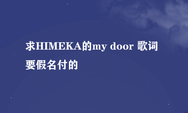 求HIMEKA的my door 歌词 要假名付的