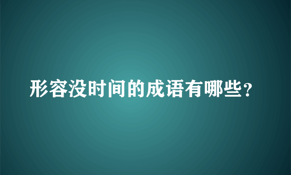 形容没时间的成语有哪些？