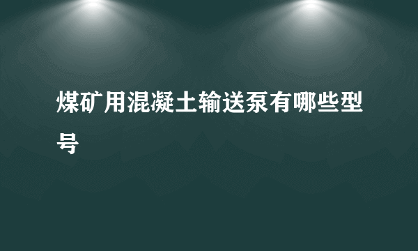 煤矿用混凝土输送泵有哪些型号