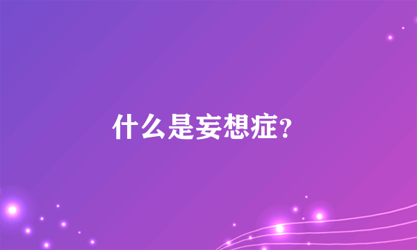 什么是妄想症？