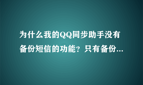 为什么我的QQ同步助手没有备份短信的功能？只有备份和恢复名片功能。 我的手机是三星I450和iphone二代。