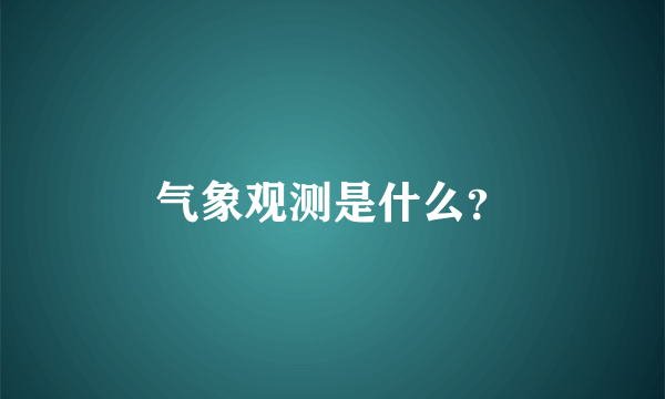 气象观测是什么？