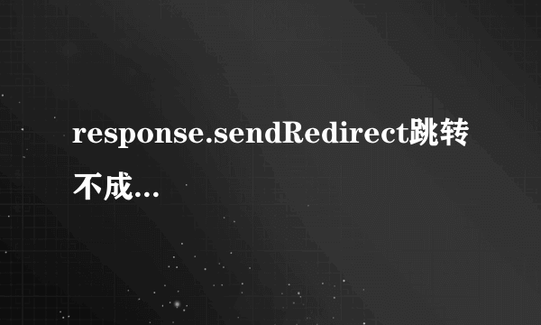 response.sendRedirect跳转不成功！路径也没有错的