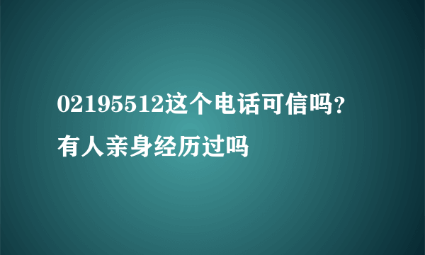 02195512这个电话可信吗？有人亲身经历过吗