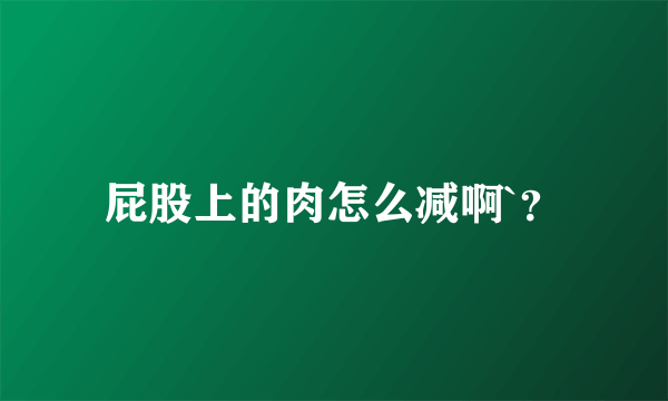 屁股上的肉怎么减啊`？