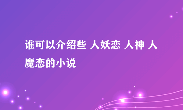 谁可以介绍些 人妖恋 人神 人魔恋的小说