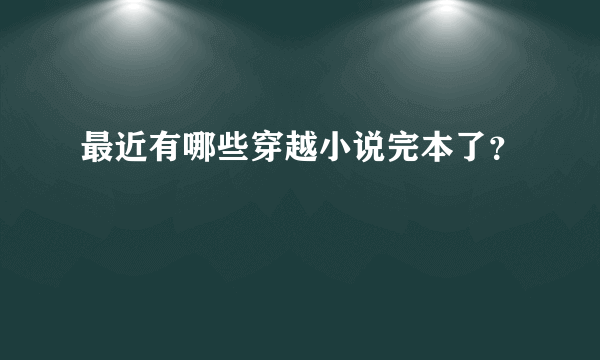 最近有哪些穿越小说完本了？