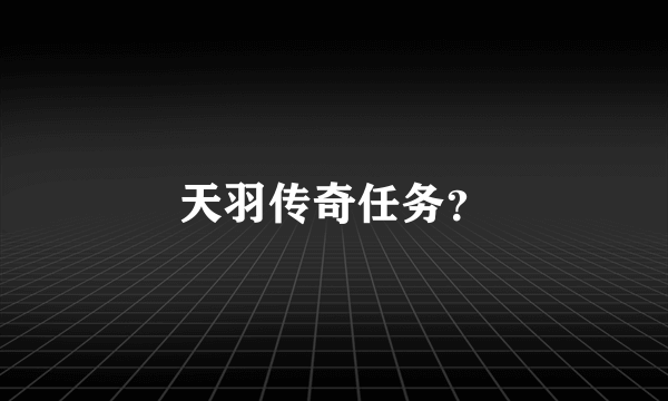 天羽传奇任务？